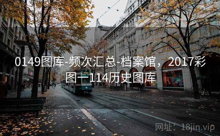 0149图库-频次汇总-档案馆，2017彩图一114历史图库