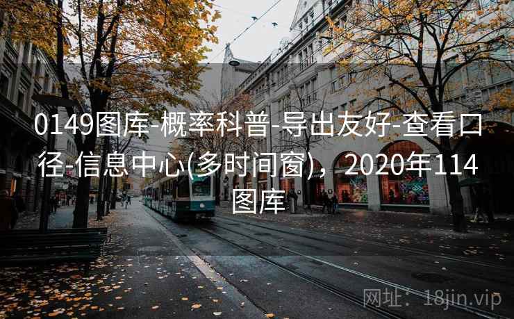 0149图库-概率科普-导出友好-查看口径-信息中心(多时间窗)，2020年114图库