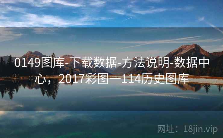 0149图库-下载数据-方法说明-数据中心，2017彩图一114历史图库